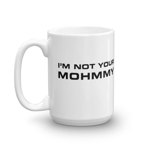 I'm Not Your Mohmmy . White . Mug . 15 oz