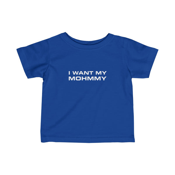 I Want My Mohmmy . White Print . Infant Fine Jersey Tee