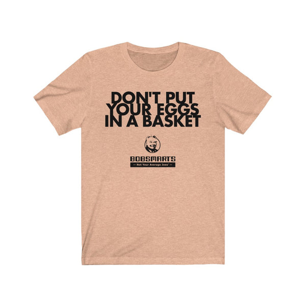 Don't Put Your Eggs In A Basket . Unisex Cotton Tee
