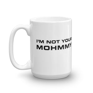 I'm Not Your Mohmmy . White . Mug . 15 oz